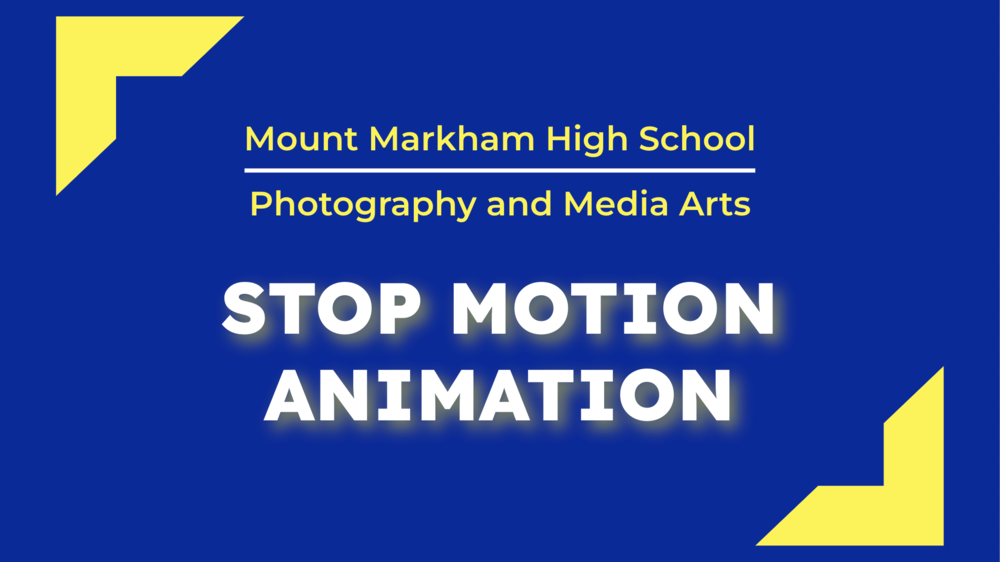 Mount Markham High School Photography and Media Arts Stop Motion Animation;  white and yellow text on blue background