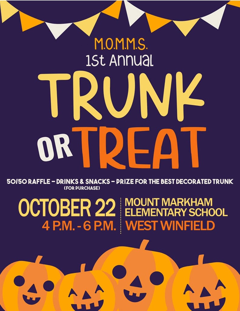 MOMMS 1st annual Trunk or Treat; 50/50 raffle, drinks & snacks (for purchase), prize for best decorated trunk; october 22nd, 4-6pm, Mount Markham Elementary School