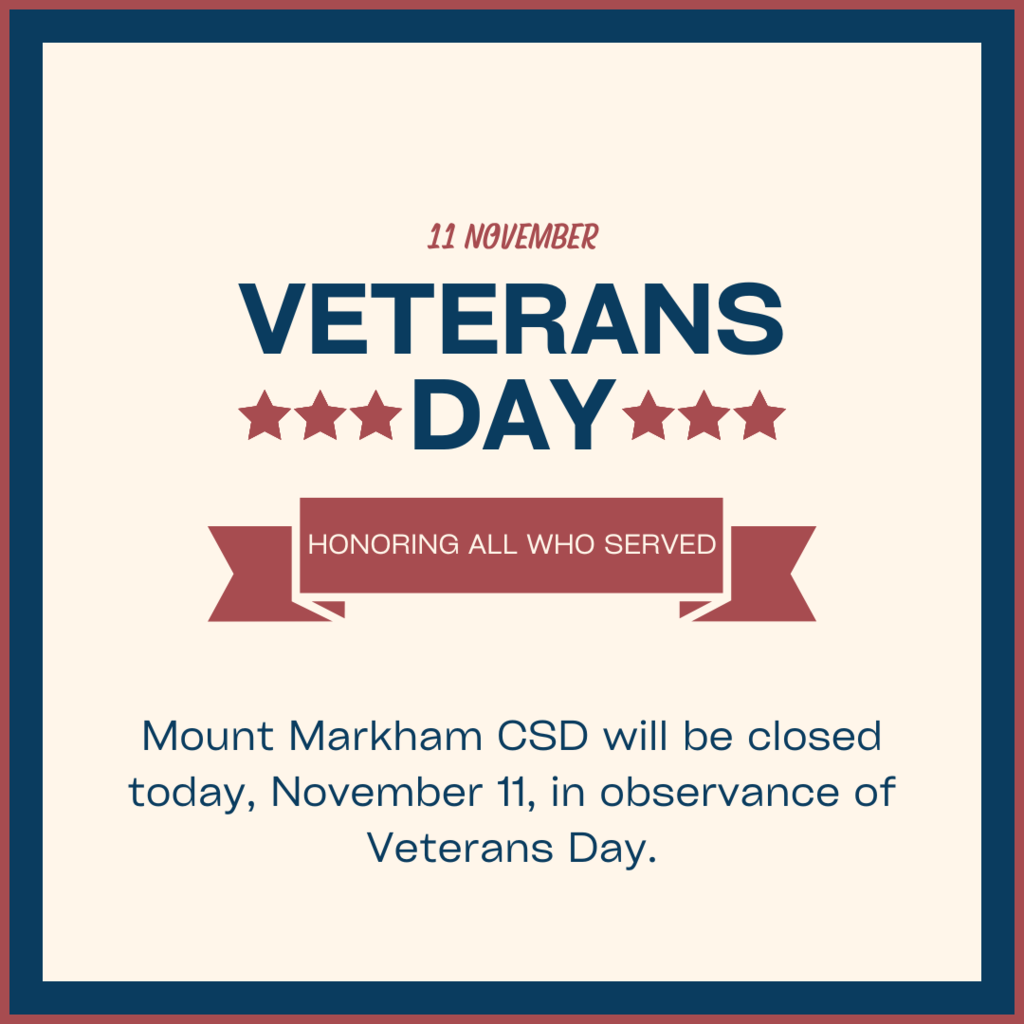 11 November; Veterans Day; Honoring All Who Served; Mount Markham CSD will be closed today, November 11, in observance of Veterans Day.