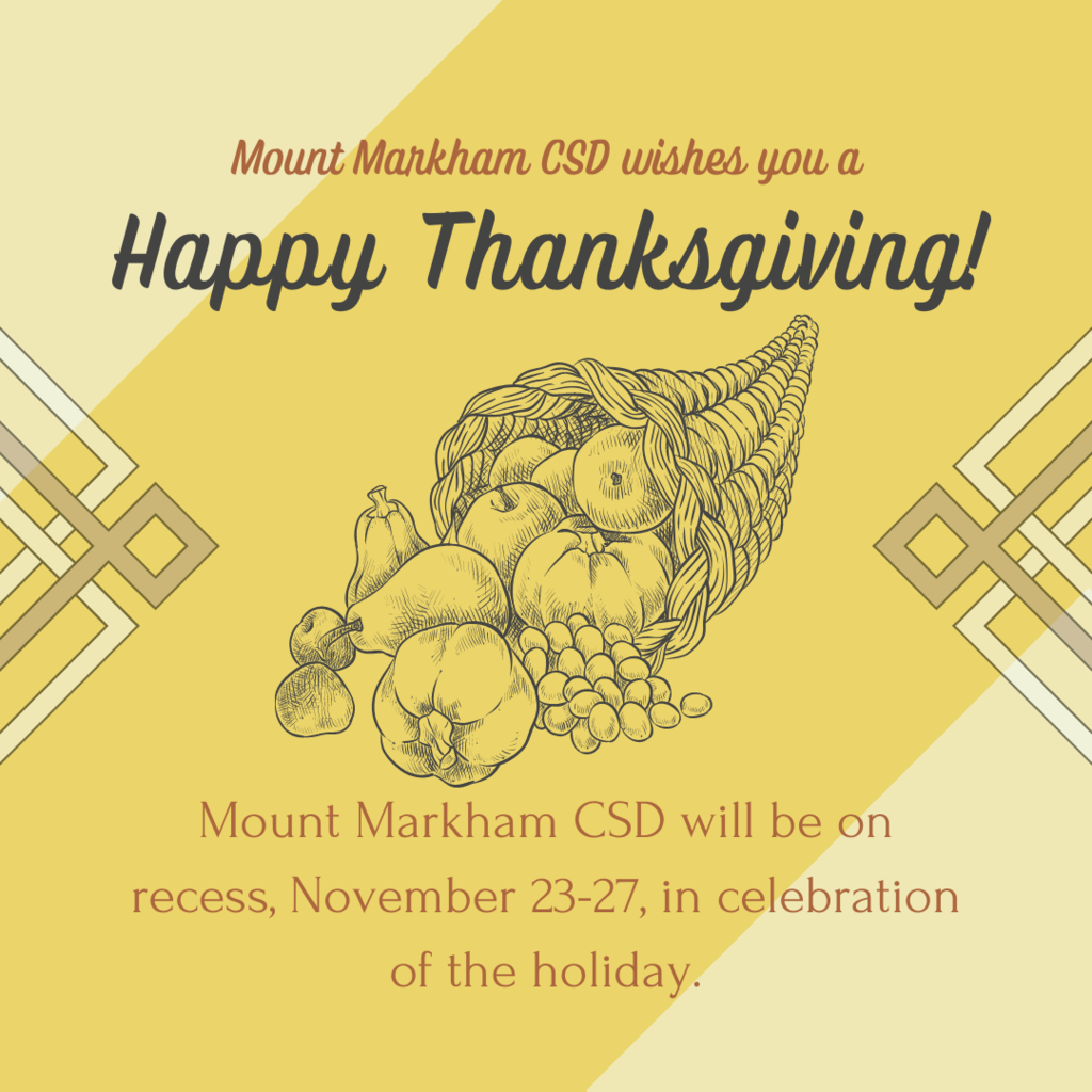 Mount Markham CSD wishes you a happy Thanksgiving! Mount MArkham CSD will be on recess, November 23-27, in celebration of the holiday. Image of a cornucopia