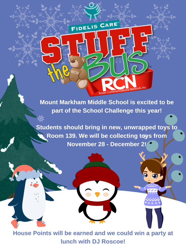 Fidelis Care: Stuff the Bus RCN; Mount Markham Middle School is excited to be part of the school challenge this year. Students should bring in new, unwrapped toys to Room 139. We will be collecting toys from November 28 - December 2! House Points will be earned and we could win a party at lunch with DJ Roscoe