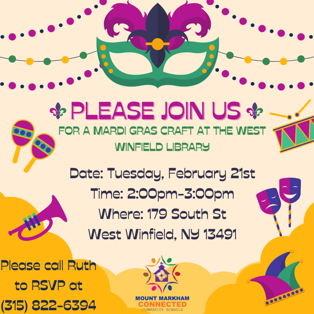 Please join us FOR A MARDI GRAS CRAFT AT THE WEST WINFIELD LIBRARY Date: Tuesday, February 21st Time: 2:00pm-3:00pm Where: 179 South St West Winfield, NY 13491; Please call Ruth to RSVP at (315) 822-6394