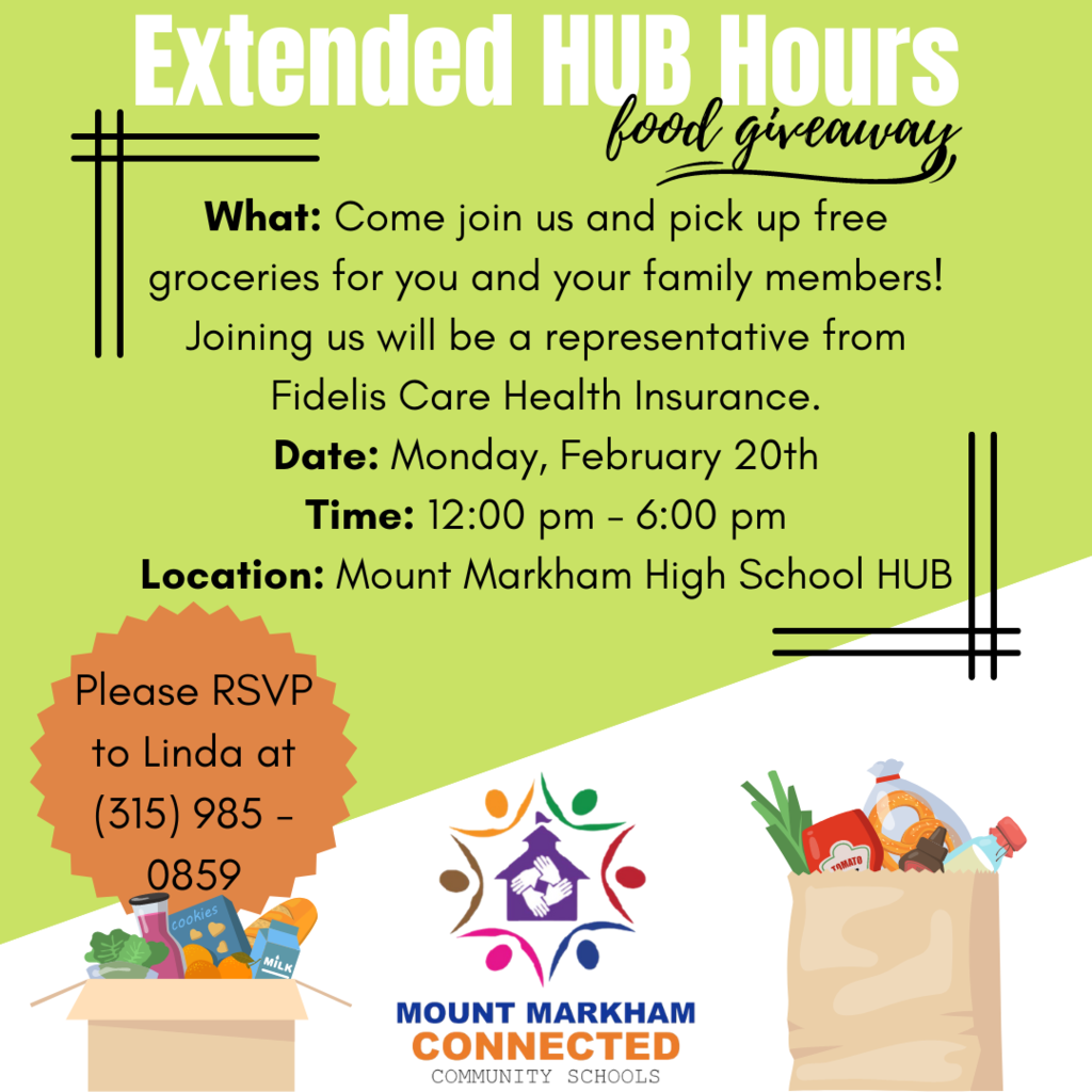 Reads: Extended HUB hours, food giveaway, what: come join us and pick up free groceries for you and your family members! Joining us will be a representative from Fidelis Care Health Insurance, Date: Monday, February 20th, Time: 12:00 pm - 6:00 pm, location: Mount Markham High School HUB; Please RSVP to Linda at (315) 985 -0859; Mount Markham Connected Community Schools; pictured: bags of groceries, the Connected Community Schools logo
