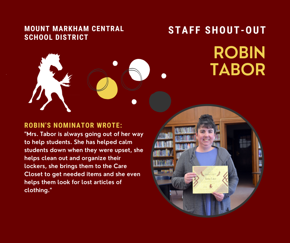 Reads: Staff Shout-Out, Mount Markham Central School District, Robin Tabor, Robin's nominator wrote: "Mrs. Tabor is always going out of her way to help students. She has helped calm students down when they were upset, she helps clean out and organize their lockers, she brings them to the Care Closet to get needed items and she even helps them look for lost articles of clothing."; photo of Robin Tabor, MMCSD Mustang Logo