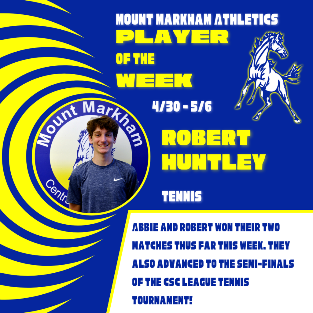 MOUNT MARKHAM ATHLETICS PLAYER OF THE WEEK 4/30-5/6 ROBERT HUNTLEY TENNIS ABBIE AND ROBERT WON THEIR TWO MATCHES THUS FAR THIS WEEK. THEY ALSO ADVANCED TO THE SEMI-FINALS OF THE SC LEAGUE TENNIS TOURNAMENT!; images: Robert Huntley, Mount Markham Mustang